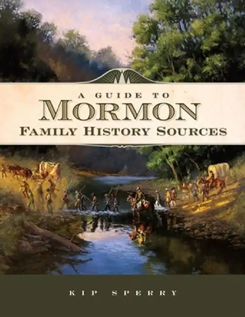 A Guide to Mormon Family History Sources by Kip Sperry