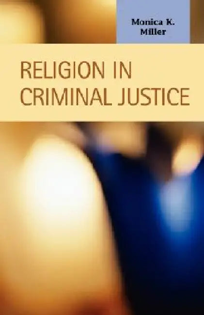 Religion in Criminal Justice by Monica K. Miller