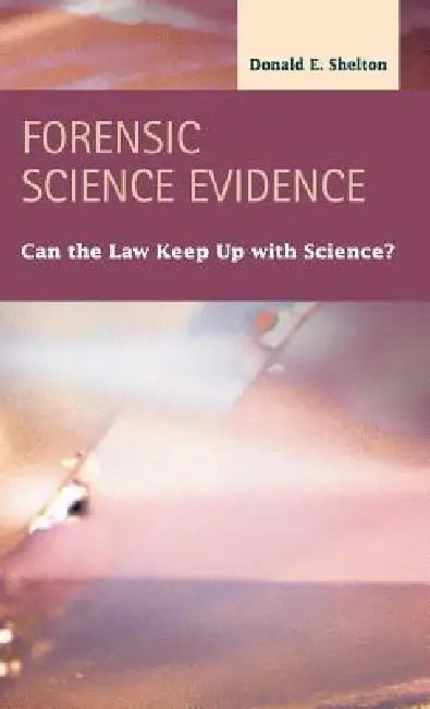 Forensic Science Evidence: Can the Law Keep Up with Science? by Donald E. Shelton