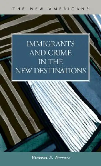Immigrants and Crime in the New Destinations by Vincent a. Ferraro