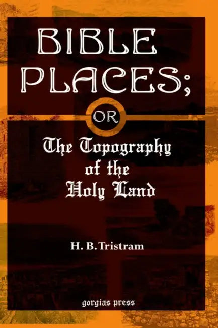Bible Places: The Topography of the Holy Land by Henry Baker Tristram, H. B. Tristram