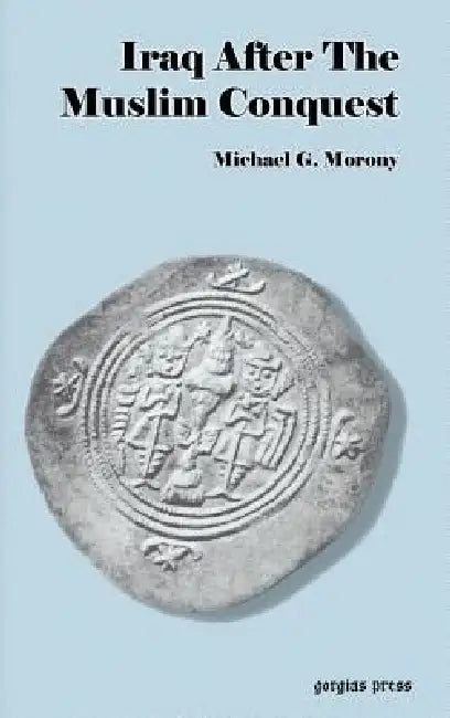 Iraq After the Muslim Conquest by Michael G. Morony