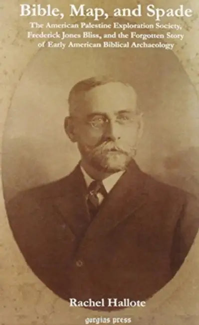 Bible, Map and Spade: The American Palestine Exploration Society, Frederick Jones Bliss and the Forgotten Story of Early American Biblical Archaeology by Rachel Hallote