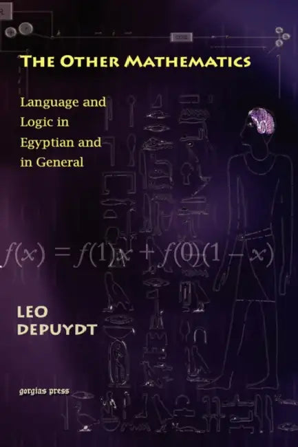 The Other Mathematics: Language and Logic in Egyptian and in General: by Leo Depuydt