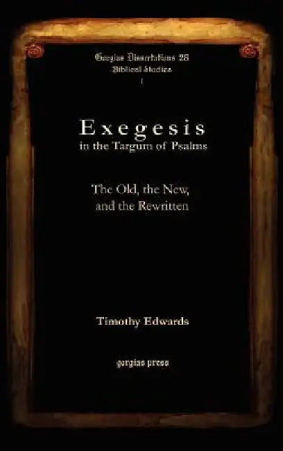 Exegesis in the Targum of Psalms: The Old, the New, and the Rewritten by Timothy Edwards