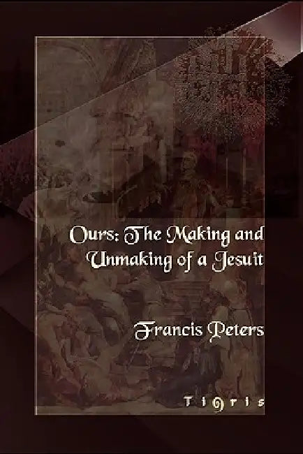 Ours: The Making and Unmaking of a Jesuit by Francis Peters