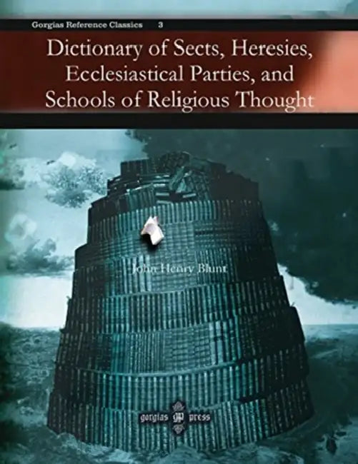 Dictionary of Sects, Heresies, Ecclesiastical Parties, and Schools of Religious Thought by John Blunt