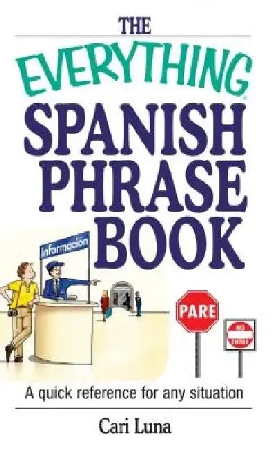 The Everything Spanish Phrase Book: A Quick Reference for Any Situation by Cari Luna