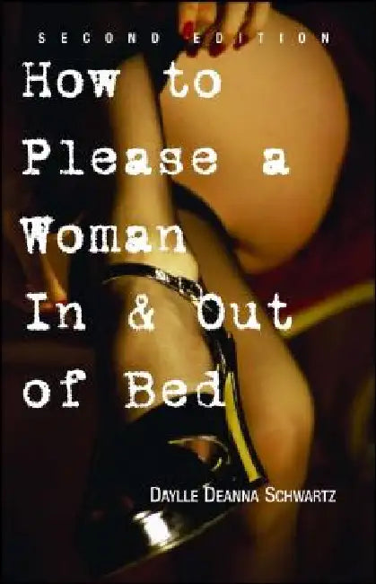 How To Please A Woman In & Out Of Bed by Daylle Deanna Schwartz