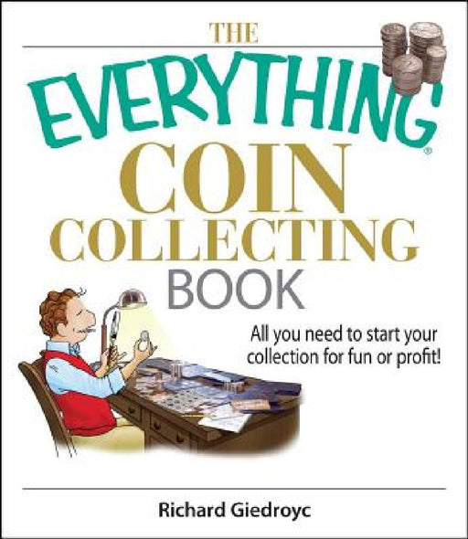 The Everything Coin Collecting Book: All You Need to Start Your Collection for Fun or Profit! by Richard Giedroyc