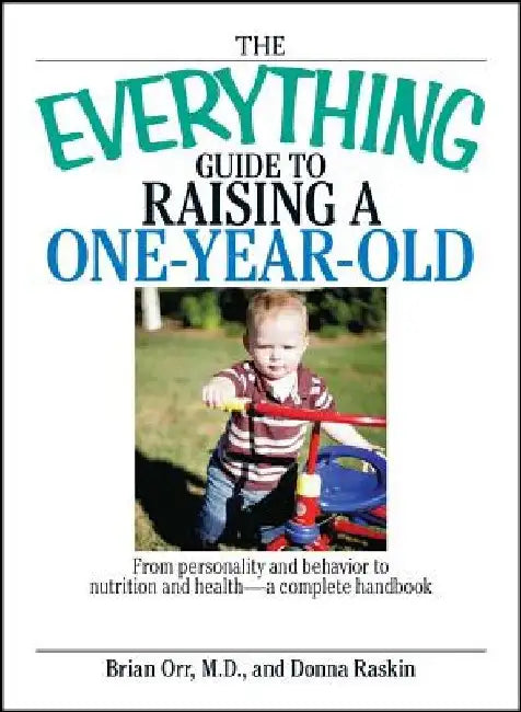 The Everything Guide to Raising a One-Year-Old: From Personality and Behavior to Nutrition and Health--A Complete Handbook by Brian Orr