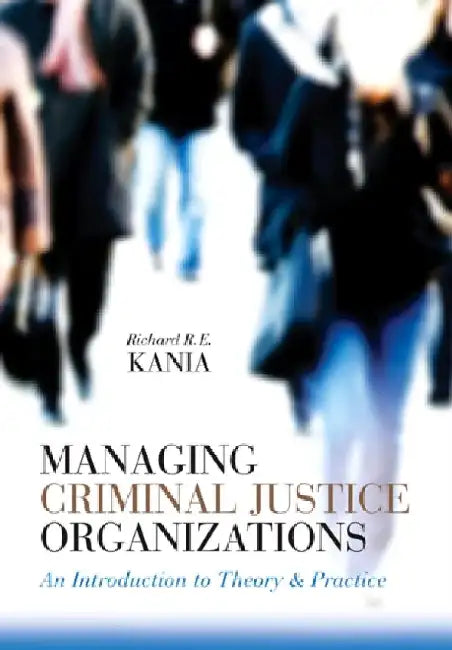 Managing Criminal Justice Organizations by Richard R.E. Kania