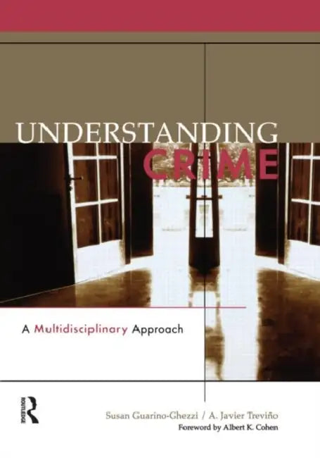 Understanding Crime: A Multidisciplinary Approach by Susan Guarino-Ghezzi, A. Javier Trevino