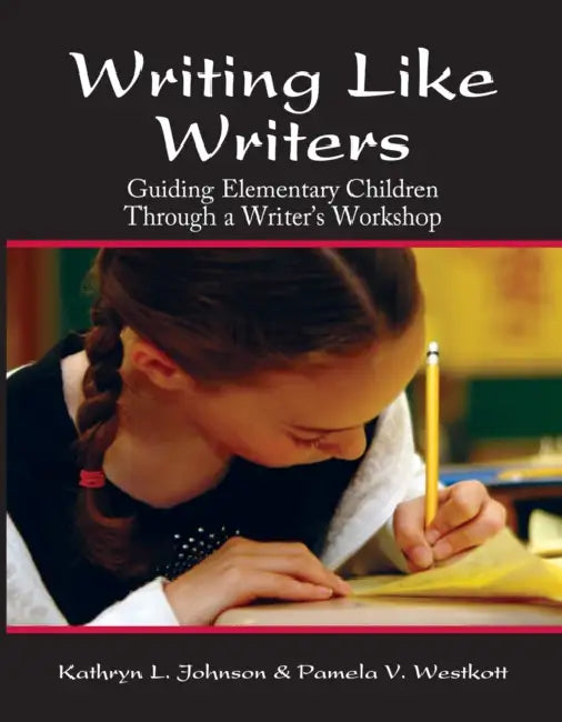 Writing Like Writers: Guiding Elementary Children Through a Writer's Workshop by Pamela V. Westkott, Kathryn L. Johnson