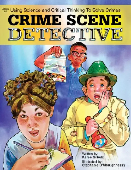 Crime Scene Detective: Using Science and Critical Thinking to Solve Crimes by Karen K. Schulz