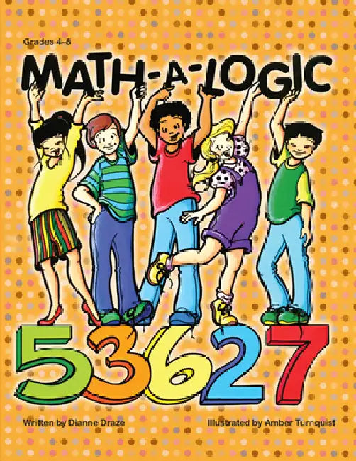 Math-a-Logic: Grades 4-8 by Dianne Draze