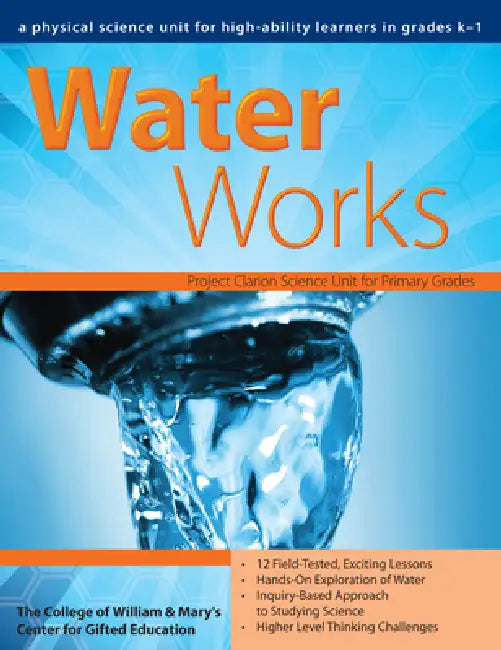 Water Works: A Physical Science Unit for High-Ability Learners in Grades K-1 by Clg Of William And Mary/C