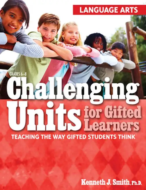 Challenging Units for Gifted Learners: Teaching the Way Gifted Students Think (Language Arts, Grades 6-8) by Kenneth J. Smith