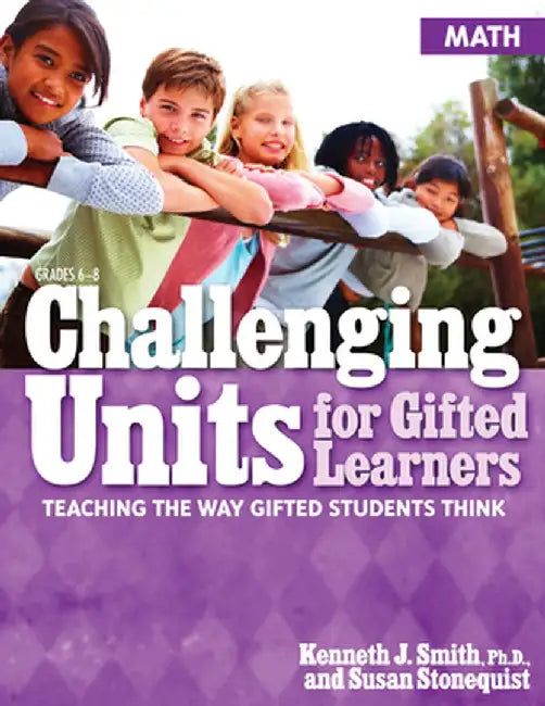 Challenging Units for Gifted Learners: Teaching the Way Gifted Students Think (Math, Grades 6-8) by Kenneth J. Smith