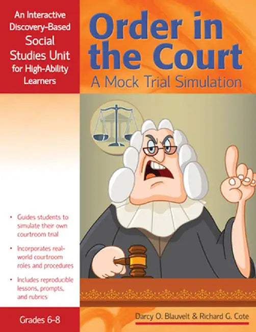 Order in the Court: A Mock Trial Simulation, an Interactive Discovery-Based Social Studies Unit for High-Ability Learners (Grades 6-8) by Richard Cote