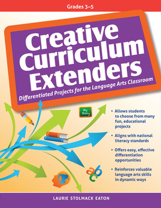 Creative Curriculum Extenders: Differentiated Projects for the Language Arts Classroom (Grades 3-5) by Laurie Stolmack Eaton