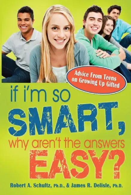 If I'm So Smart, Why Aren't the Answers Easy?: Advice from Teens on Growing Up Gifted by Robert A. Schultz