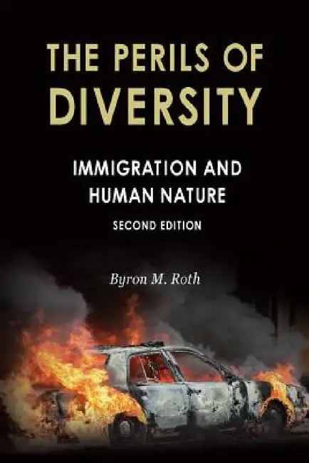 The Perils of Diversity: Immigration and Human Nature by Byron M. Roth
