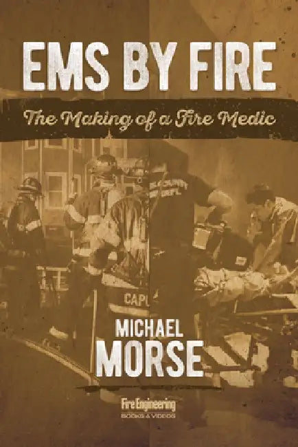 EMS by Fire: The Making of a Fire Medic by Michael Morse