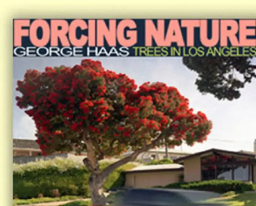 Forcing Nature: Trees in Los Angeles by George Hass