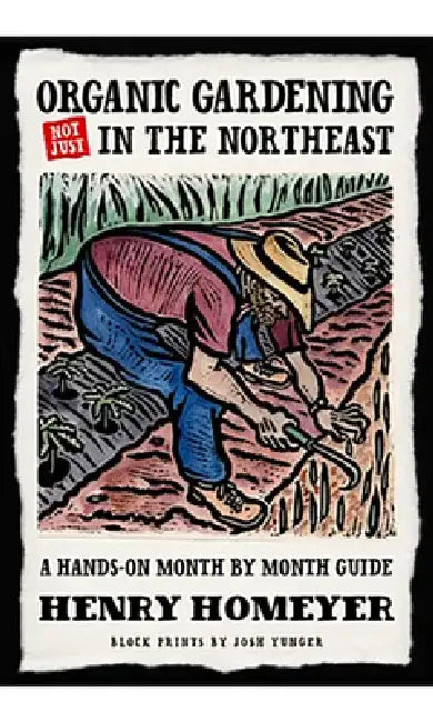 Organic Gardening Not Just in the North East: A Hands-On Month-By-Month Guide by Henry Homeyer