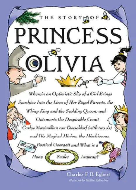 The Story of Princess Olivia: Wherein an Optimistic Slip of a Girl Brings Sunshine Into the Lives of Her Royal Parents, the Whiny King and the Scold by Charles Egbert