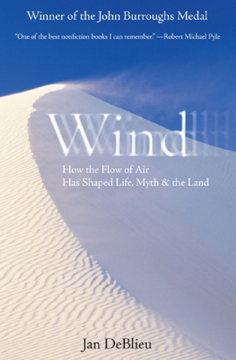 Wind: How the Flow of Air Has Shaped Life, Myth, and the Land by Jan DeBlieu