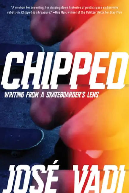 Chipped: Writing from a Skateboarder's Lens by José Vadi