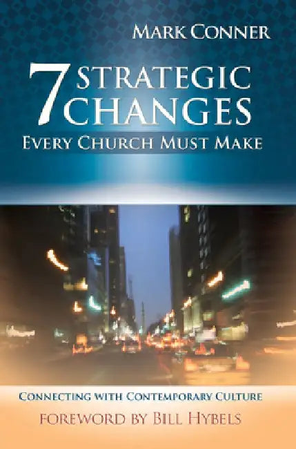 7 Strategic Changes Every Church Must Make: Connecting with Contemporary Culture by Mark Conner