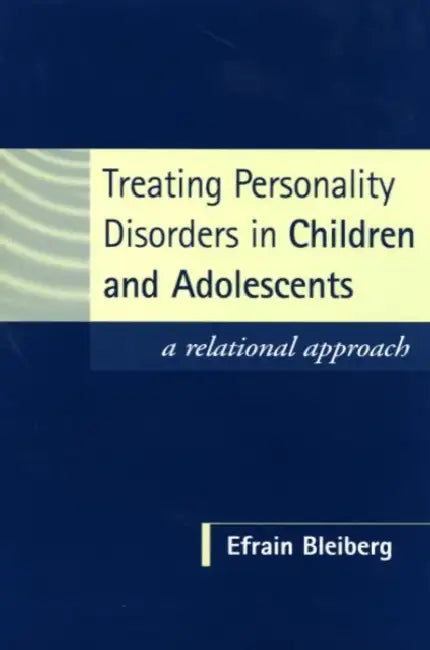 Treating Personality Disorders in Children and Adolescents: A Relational Approach by Efrain Bleiberg