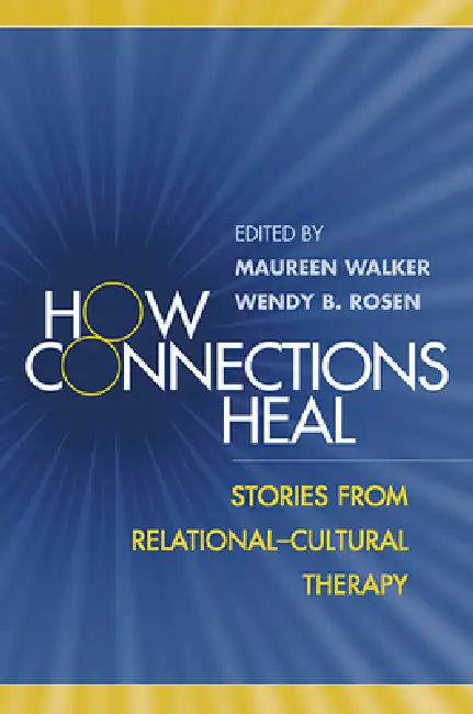 How Connections Heal: Stories from Relational-Cultural Therapy by Maureen Walker