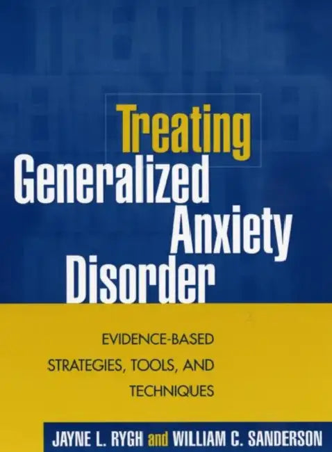 Treating Generalized Anxiety Disorder: Evidence-Based Strategies, Tools, and Techniques by Jayne L. Rygh, William C. Sanderson