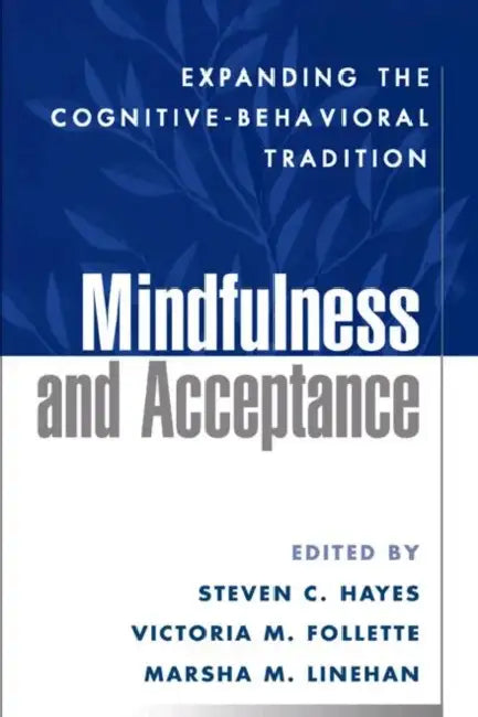 Mindfulness and Acceptance: Expanding the Cognitive-Behavioral Tradition by Steven C. Hayes, Victoria M. Follette, Marsha M. Linehan