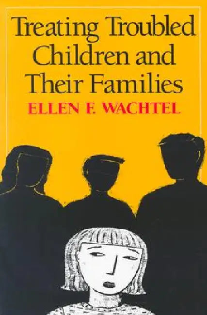 Treating Troubled Children and Their Families by Wachtel Ellen F.