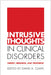 Intrusive Thoughts in Clinical Disorders: Theory, Research, and Treatment by David A. Clark