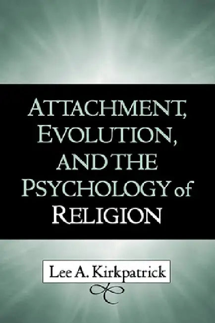 Attachment, Evolution, and the Psychology of Religion by Lee A. Kirkpatrick