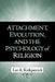 Attachment, Evolution, and the Psychology of Religion by Lee A. Kirkpatrick