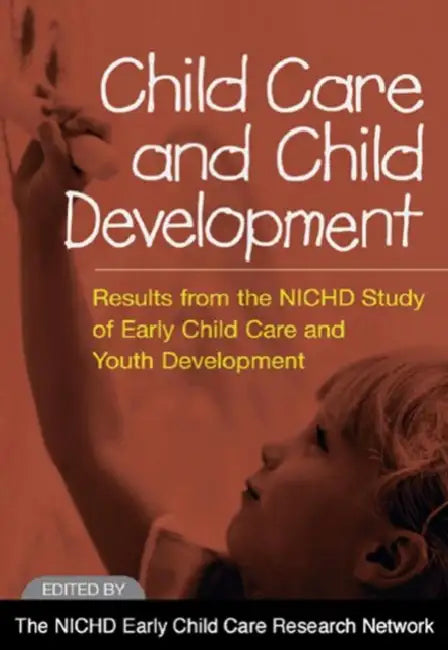 Child Care and Child Development: Results from the Nichd Study of Early Child Care and Youth Development by The Nichd Early Child Care Research Netw