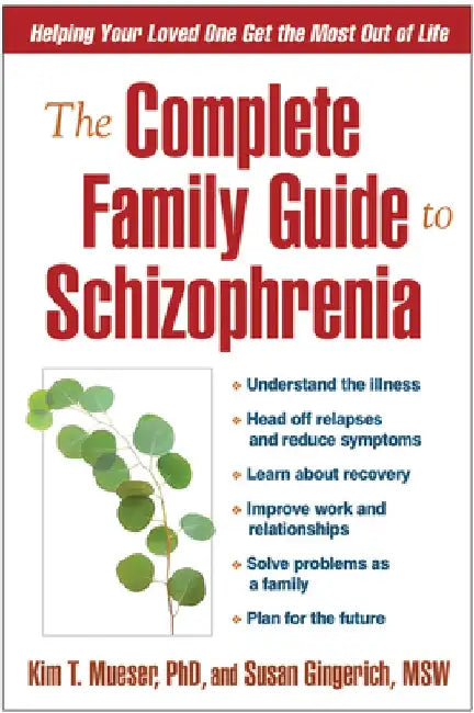The Complete Family Guide to Schizophrenia: Helping Your Loved One Get the Most Out of Life by Kim T. Mueser
