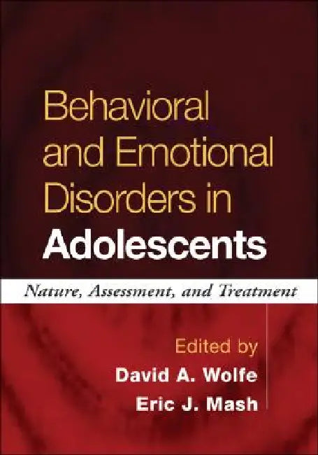 Behavioral and Emotional Disorders in Adolescents: Nature, Assessment, and Treatment by David A. Wolfe