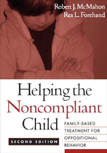 Helping the Noncompliant Child: Family-Based Treatment for Oppositional Behavior by Robert J. McMahon