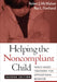 Helping the Noncompliant Child: Family-Based Treatment for Oppositional Behavior by Robert J. McMahon