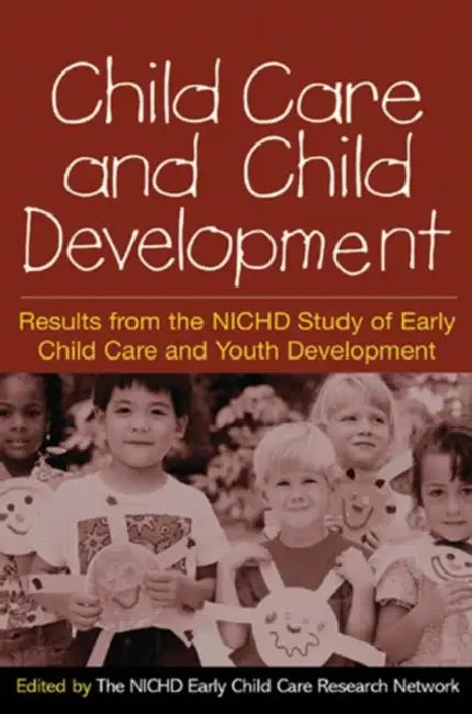 Child Care and Child Development: Results from the Nichd Study of Early Child Care and Youth Development by The Nichd Early Child Care Research Netw