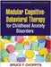 Modular Cognitive-Behavioral Therapy for Childhood Anxiety Disorders by Bruce F. Chorpita