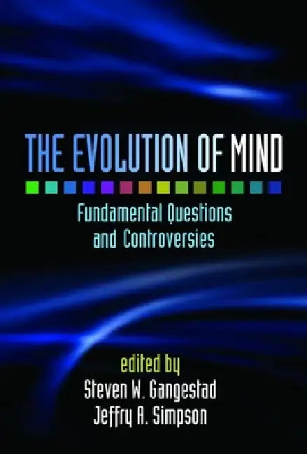 The Evolution of Mind: Fundamental Questions and Controversies by Steven W. Gangestad, Jeffry A. Simpson
